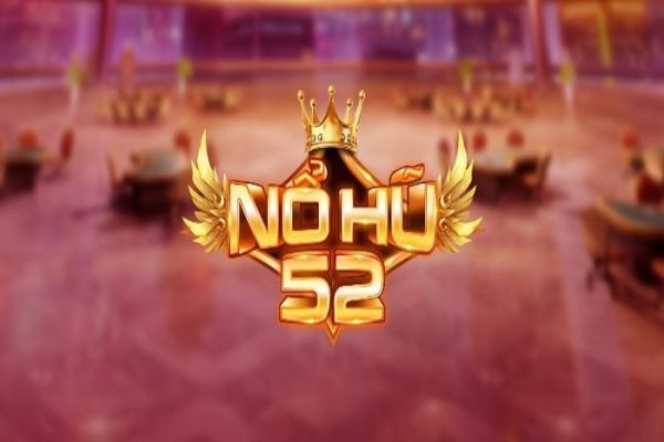 Nohu 52.net – Sân chơi nổ hũ đình đám cho mọi cược thủ